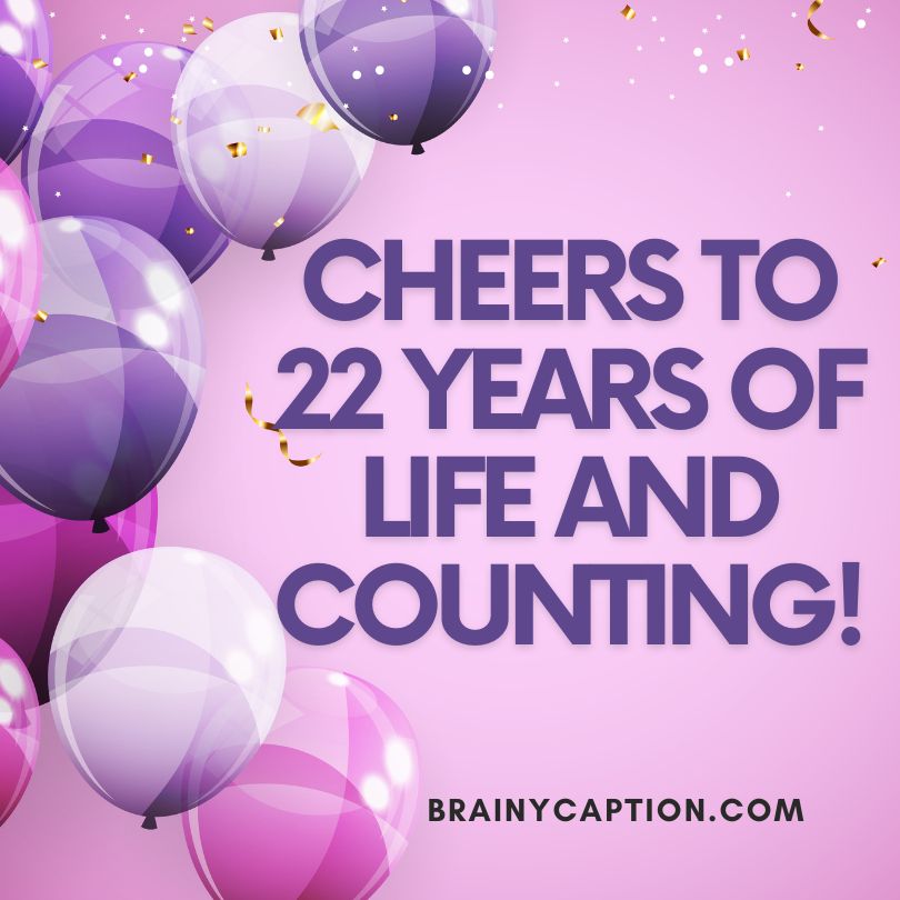 Cheers to 22 years of life and counting! - 22nd Birthday Caption