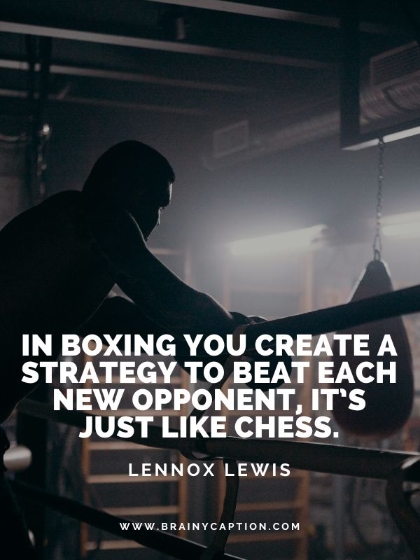 Boxing Quotes To Make Fighters Champions- In boxing you create a strategy to beat each new opponent, it’s just like chess
