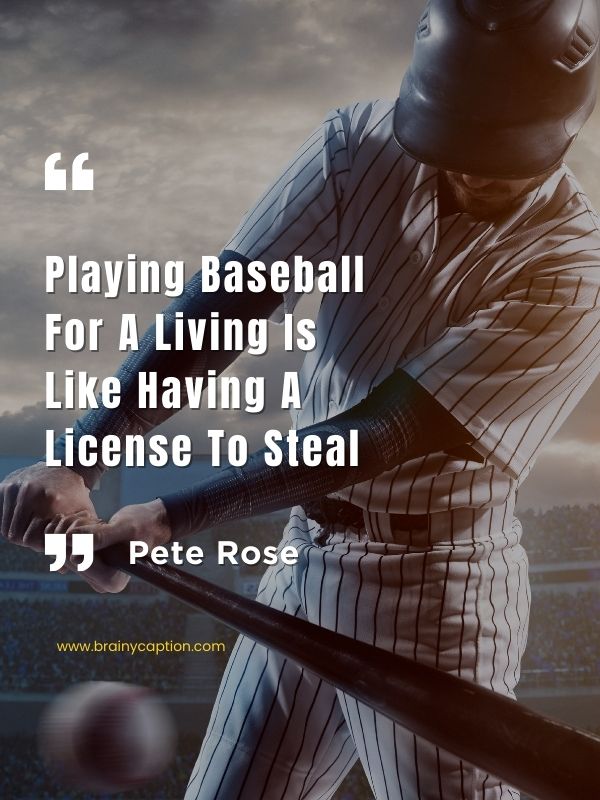 Coach/Manager Baseball Quotes- Playing baseball for a living is like having a license to steal