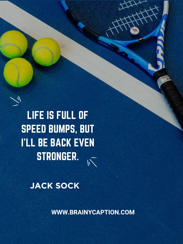 Famous Tennis Sayings- Life is full of speed bumps, but I’ll be back even stronger