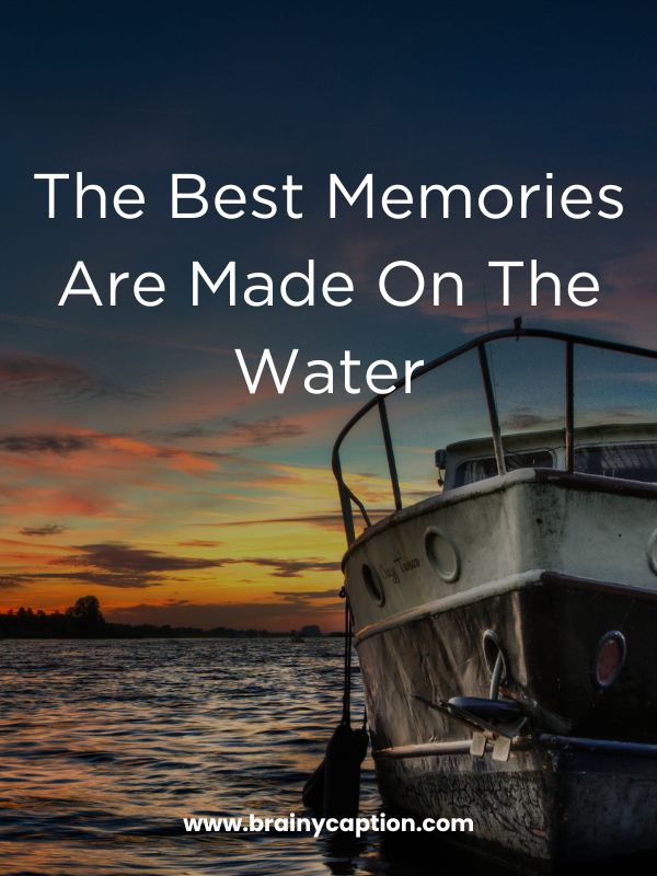 Funny Boat Instagram Caption- The best memories are made on the water.