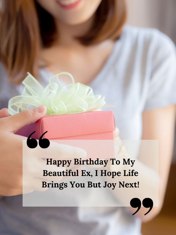 Heart-Touching Birthday Wishes For Ex Girlfriend- Happy birthday to my beautiful ex, I hope life brings you but joy next!