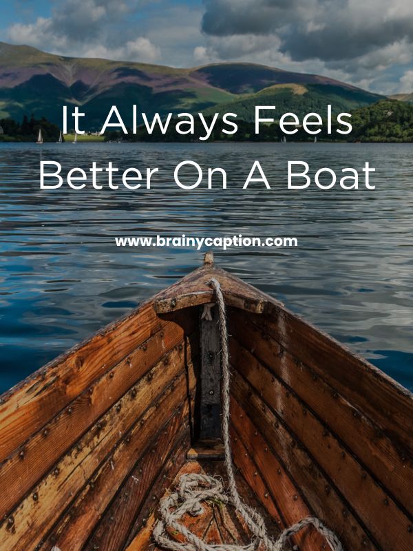Inspiring Boat Instagram Captions- It always feels better on a boat