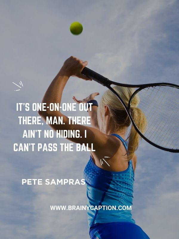 Inspiring Tennis Quotes- It’s one-on-one out there, man. There ain’t no hiding. I can’t pass the ball