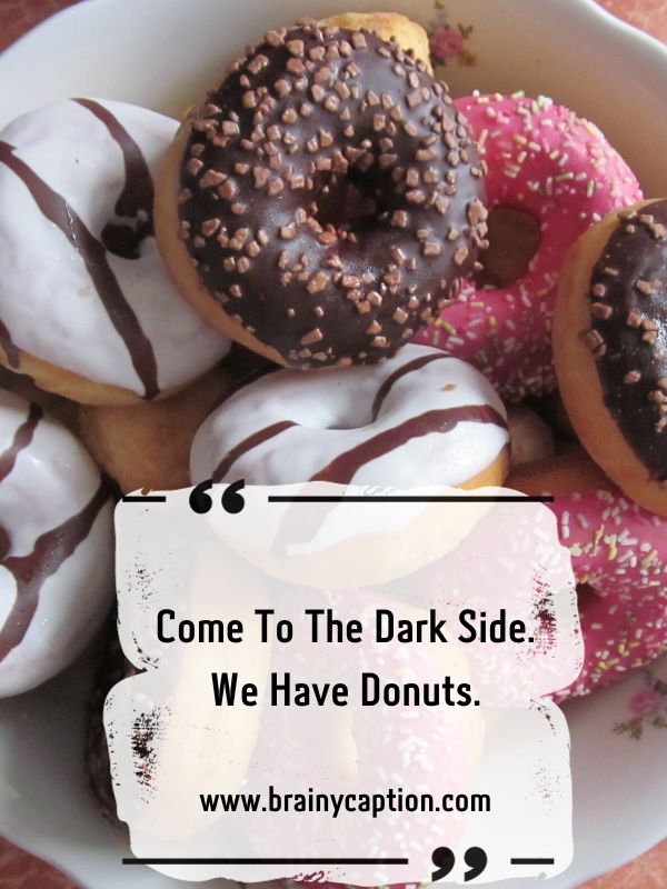 More Donut Catchphrases And Taglines- Come to the dark side. We have donuts.