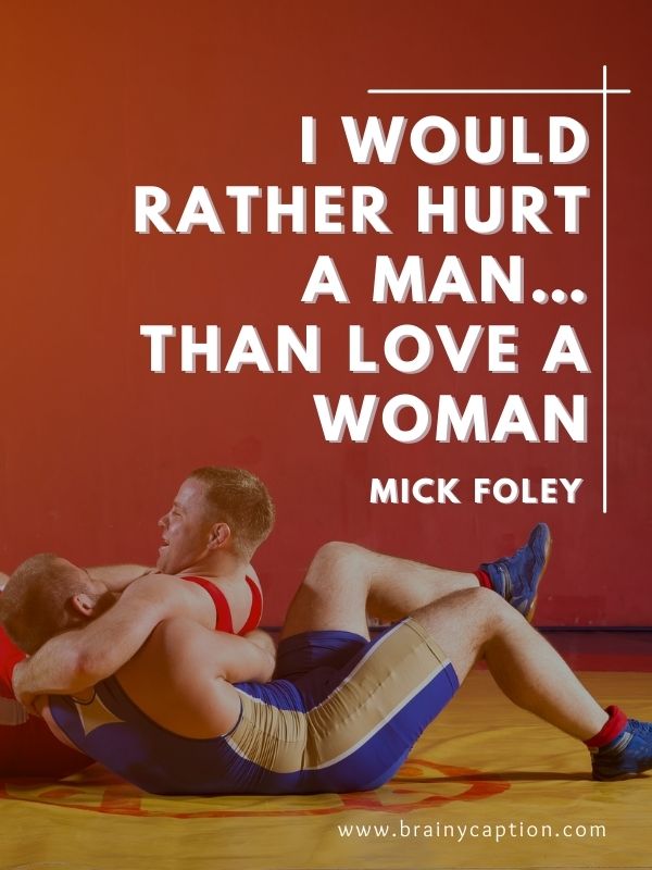 Motivational Quotes From Legend Wrestlers- I would rather hurt a man… than love a woman.