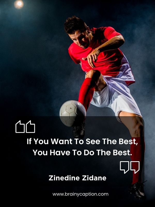 Motivational Quotes From Soccer Legends- If you want to see the best, you have to do the best.