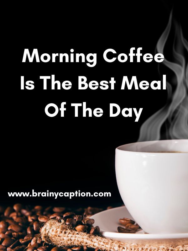 Pun-Blended Coffee Captions- Morning coffee is the best meal of the day.