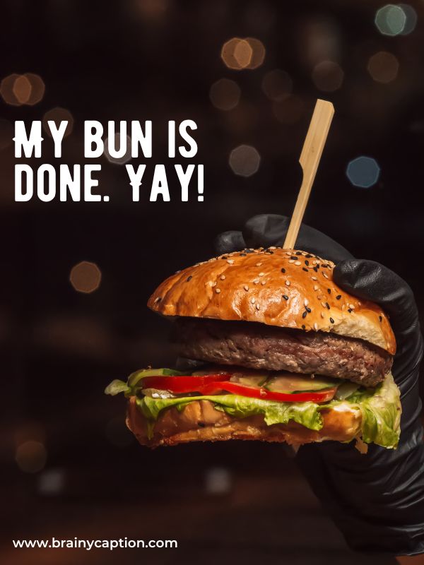 Savory Burger Quotes -My bun is done. Yay!