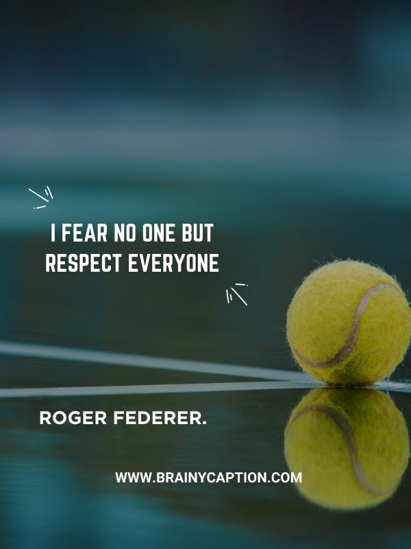 The Best Tennis Quotes- I fear no one but respect everyone