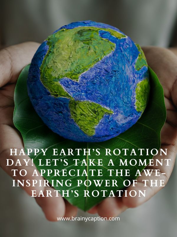 Inspirational Earth Rotation Day Quotes- Happy Earth’s Rotation Day! Let’s take a moment to appreciate the awe-inspiring power of the Earth’s rotation
