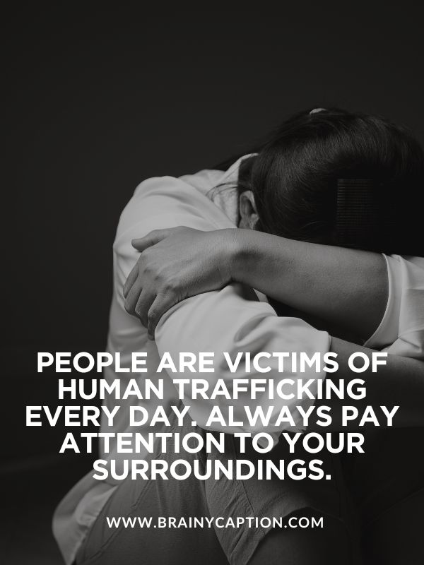 Inspiring National Human Trafficking Awareness Day Quotes- People are victims of human trafficking every day. Always pay attention to your surroundings.
